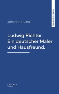 Ludwig Richter. Ein deutscher Maler und Hausfreund.