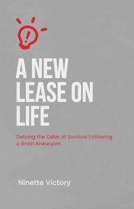  Ninette Victory - A New Lease on  Life: Defying the  Odds of Survival  Following a  Brain Aneurysm.