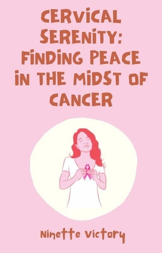  Ninette Victory - Cervical Serenity: Finding Peace in the Midst of Cancer.