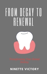  Ninette Victory - From Decay to Renewal: Transforming Your Dental Destiny.
