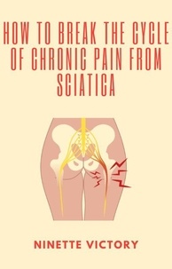  Ninette Victory - How to Break the Cycle of Chronic Pain from Sciatica.