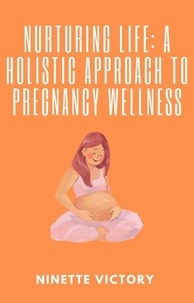  Ninette Victory - Nurturing Life: A Holistic Approach to Pregnancy Wellness.