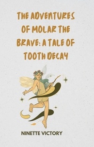  Ninette Victory - The Adventures of Molar the Brave: A Tale of Tooth Decay.