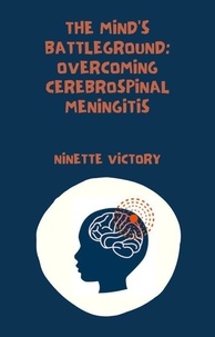  Ninette Victory - The Mind's Battleground: Overcoming Cerebrospinal Meningitis.