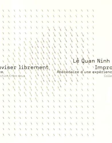 Ninh Lê Quan - Improviser librement - Abécédaire d'une expérience.