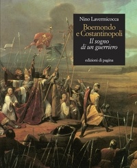 Nino Lavermicocca - Boemondo e Costantinopoli. Il sogno di un guerriero.