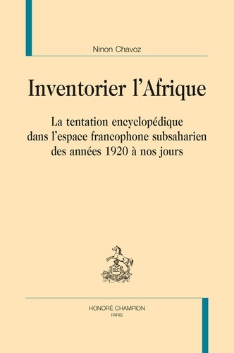 Inventorier l'Afrique. La tentation encyclopédique dans l'espace francophone subsaharien des années 1920 à nos jours