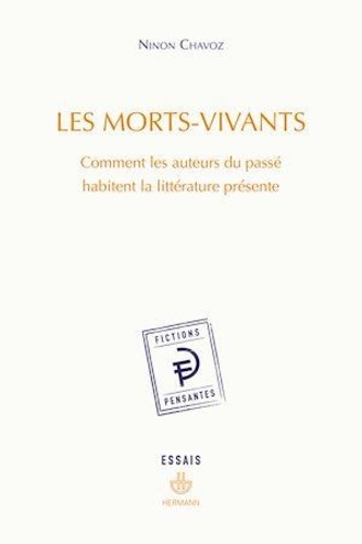 Ninon Chavoz - Les morts-vivants - Comment les auteurs du passé habitent la littérature présente.