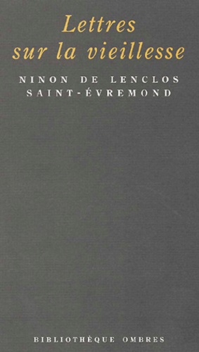 Ninon de Lenclos et  Saint-Evremond - Lettres Sur La Vieillesse Precede De Saint-Evremond Et Ninon Par Sainte-Beuve.