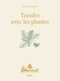 Ninon Gavarian et Maëlle Le Toquin - Teindre avec les plantes.