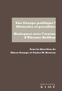Ninon Grangé et Carlos Miguel Herrera - Une Europe politique ? Obstacles et possibles - Dialogues avec l'oeuvre d'Etienne Balibar.