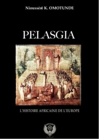 Nioussérê kalala Omotunde - Pélasgia - L'histoire Africaine de l'Europe.