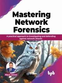  Nipun Jaswal - Mastering Network Forensics: A practical approach to investigating and defending against network attacks.