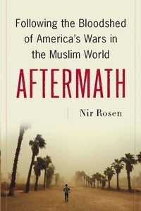 Nir Rosen - Aftermath - Following the Bloodshed of America's Wars in the Muslim World.