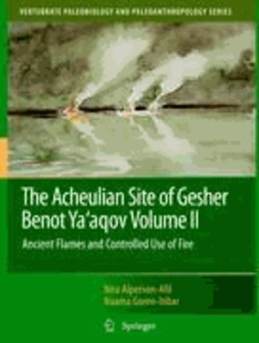 Nira Alperson-Afil et Naama Goren-Inbar - The Acheulian Site of Gesher Benot Ya'agov Volume II - Ancient Flames and Controlled Use of Fire.