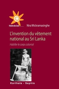 Nira Wickramasinghe - L'invention du vêtement national au Sri Lanka - Habiller le corps colonisé.