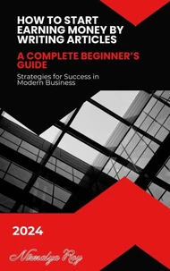 How to Start Earning Money by Writing Articles: A Complete Beginner’s Guide in 2024.
