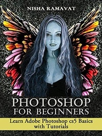  Nisha Ramavat - Photoshop For Beginners: Learn Adobe Photoshop cs5 Basics With Tutorials.