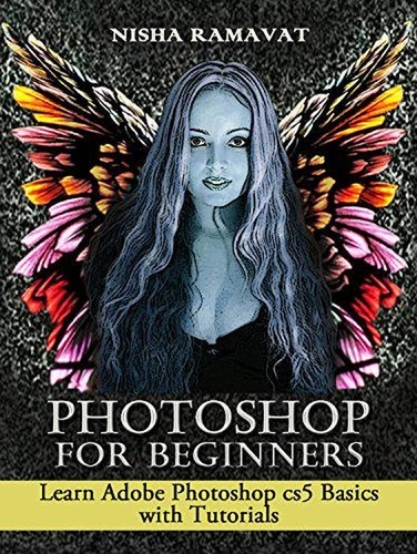  Nisha Ramavat - Photoshop For Beginners: Learn Adobe Photoshop cs5 Basics With Tutorials.