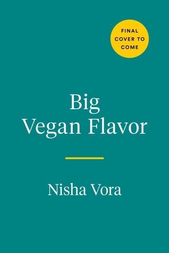 Nisha Vora - Big Vegan Flavor - Techniques and 150 Recipes to Master Vegan Cooking.