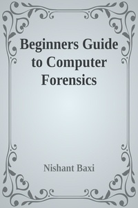 Ebook téléchargements gratuits au format pdf Beginners Guide to Computer Forensics  9791035979409 en francais