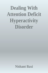 Livres en anglais gratuits à télécharger Dealing With Attention Deficit Hyperactivity Disorder 9791035973711 (Litterature Francaise) FB2 PDF iBook par Nishant Baxi
