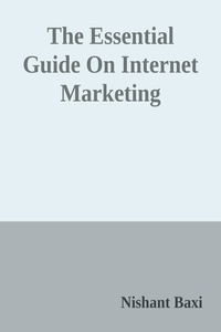 Téléchargement d'ebooks kostenlos epub The Essential Guide On Internet Marketing par Nishant Baxi RTF PDB