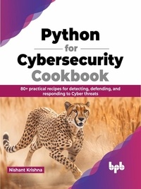  Nishant Krishna - Python for Cybersecurity Cookbook: 80+ practical recipes for detecting, defending, and responding to Cyber threats.