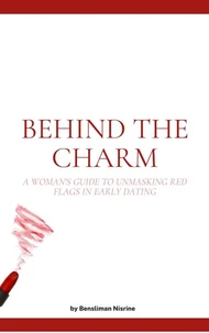 Behind the charm : A Woman's Guide to Unmasking Red Flags in Early Dating