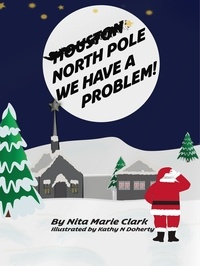 Nita Marie Clark et  Kathy N. Doherty - North Pole, We Have a Problem.