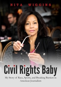 Nita Wiggins - Civil Rights Baby - My Story of Race, Sports, and Breaking Barriers in American Journalism.