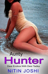 Aunty Hunter: Desi Erotica With Desi Tadka
