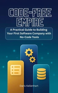 Code-Free Empire: A Practical Guide to Building Your First Software Company with No-Code Tools
