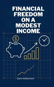 Financial Freedom on a Modest Income: A Blueprint to Building Wealth on a Regular Salary