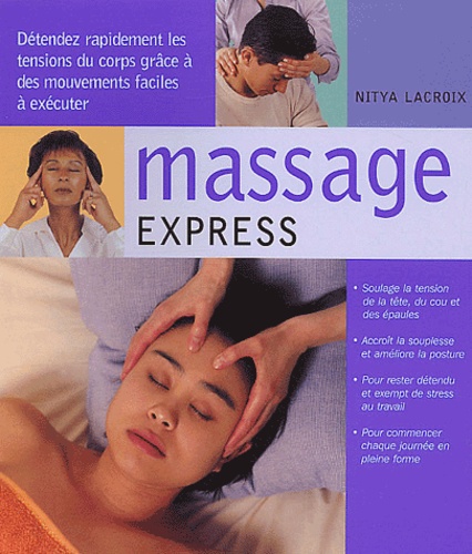 Nitya Lacroix - Massage Express. Detendez Rapidement Les Tensions Du Corps Grace A Des Mouvements Faciles A Executer.