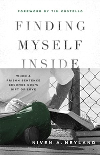  Niven A Neyland - Finding Myself Inside: When a Prison Sentence Becomes God's Gift of Love.
