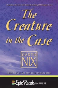 The Creature in the Case: An Old Kingdom Novella