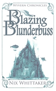  Nix Whittaker - Blazing Blunderbuss - Wyvern Chronicles, #1.