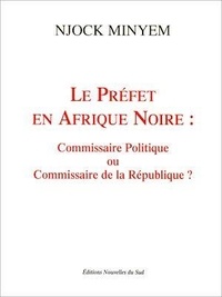 Njock Minyem - Le préfet en Afrique noire - Commissaire politique ou commissaire de la république ?.