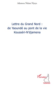 Njoya adamou Ndam - Lettre du grand nord: de Yaoundé au pont de la vie.