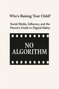 Who’s Raising Your Child?  Social Media, Influence, and the Parent’s Guide to Digital Safety