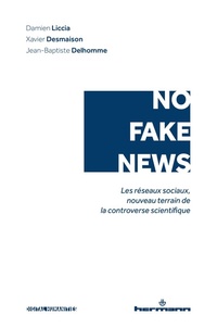 Damien Liccia et Xavier Desmaison - No fake news - Les réseaux sociaux, nouveau terrain de la controverse scientifique.
