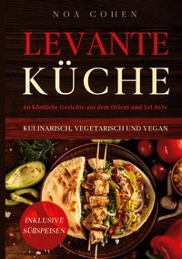 Noa Cohen - Levante Küche: 60 köstliche Gerichte aus dem Orient und Tel Aviv - kulinarisch, vegetarisch und vegan | Inklusive Süßspeisen.