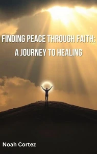 Finding Peace Through Faith: A Journey to Healing