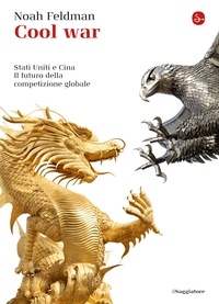 Noah Feldman - Cool war. Stati Uniti e Cina. Il futuro della competizione globale.