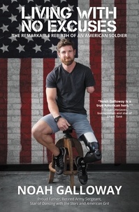 Noah Galloway - Living with No Excuses - The Remarkable Rebirth of an American Soldier.