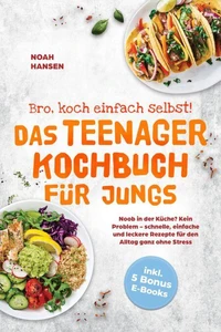 Bro, koch einfach selbst! Das Teenager Kochbuch für Jungs: Noob in der Küche? Kein Problem - schnelle, einfache und leckere Rezepte für den Alltag ganz ohne Stress - inkl. 5 Bonus E-Books