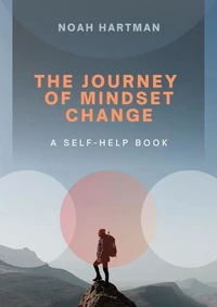 The Journey of Mindset Change: A Self-Help Book