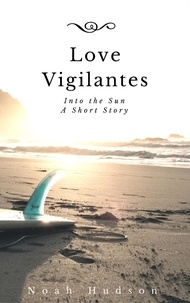  Noah Hudson - Love Vigilantes, Into the Sun: A Short Story.