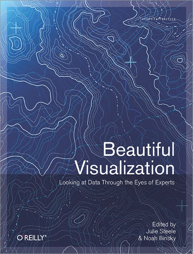Noah Iliinsky et Julie Steele - Beautiful Visualization - Looking at Data through the Eyes of Experts.